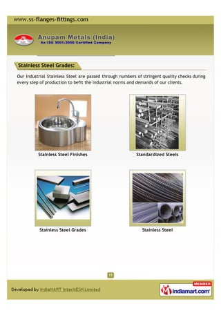 Stainless Steel Grades:

Our Industrial Stainless Steel are passed through numbers of stringent quality checks during
every step of production to befit the industrial norms and demands of our clients.




          Stainless Steel Finishes                        Standardized Steels




          Stainless Steel Grades                             Stainless Steel
 