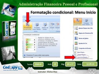 Formatação condicional: Menu Início 
2503-B Aula: 12 Pág: 10 a 17 Data: 12.09.14 
Instrutor: Elielso Dias 
Turma: 
 