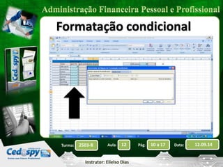 Formatação condicional 
2503-B Aula: 12 Pág: 10 a 17 Data: 12.09.14 
Instrutor: Elielso Dias 
Turma: 
 