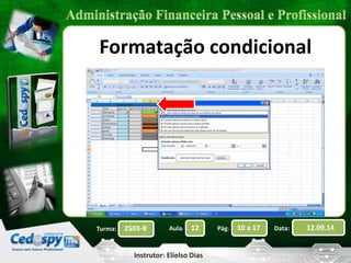Formatação condicional 
2503-B Aula: 12 Pág: 10 a 17 Data: 12.09.14 
Instrutor: Elielso Dias 
Turma: 
 