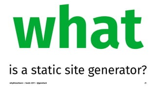 whatis a static site generator?
why&how2learn — SeaGL 2017 — @genehack 21
 