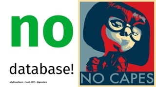 nodatabase!
why&how2learn — SeaGL 2017 — @genehack 24
 