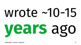 wrote ~10-15
years ago
why&how2learn — SeaGL 2017 — @genehack 30
 