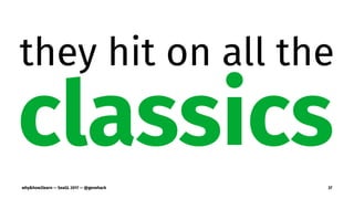 they hit on all the
classicswhy&how2learn — SeaGL 2017 — @genehack 37
 