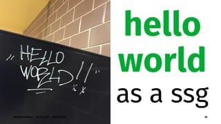 hello
world
as a ssg
why&how2learn — SeaGL 2017 — @genehack 38
 