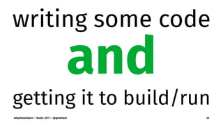 writing some code
and
getting it to build/run
why&how2learn — SeaGL 2017 — @genehack 45
 
