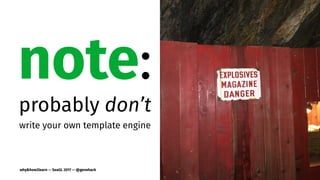note:
probably don’t
write your own template engine
why&how2learn — SeaGL 2017 — @genehack 53
 