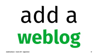 add a
weblogwhy&how2learn — SeaGL 2017 — @genehack 57
 