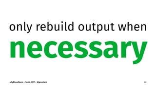 only rebuild output when
necessary
why&how2learn — SeaGL 2017 — @genehack 63
 
