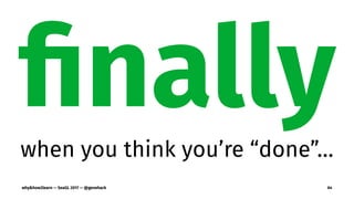 ﬁnallywhen you think you’re “done”…
why&how2learn — SeaGL 2017 — @genehack 64
 