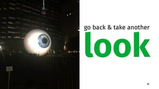 go back & take another
look
why&how2learn — SeaGL 2017 — @genehack 65
 