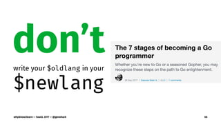 don’twrite your $oldlang in your
$newlang
why&how2learn — SeaGL 2017 — @genehack 66
 