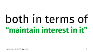 both in terms of
“maintain interest in it”
why&how2learn — SeaGL 2017 — @genehack 70
 
