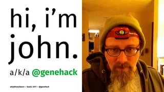hi, i’m
john.
a/k/a @genehack
why&how2learn — SeaGL 2017 — @genehack 2
 