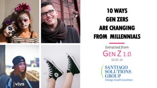 Extracted from
GEN Z 1.0
10.05.16
10 WAYS
GEN ZERS
ARE CHANGING
FROM MILLENNIALS
Designby
 