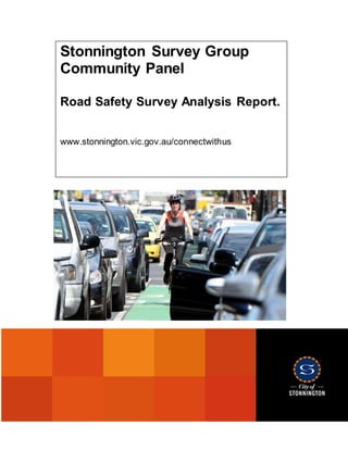 Stonnington Survey Group
Community Panel
Road Safety Survey Analysis Report.
www.stonnington.vic.gov.au/connectwithus
 