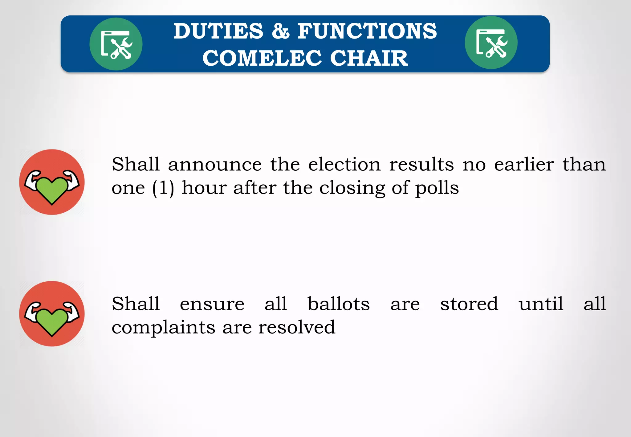 Shall announce the election results no earlier than
one (1) hour after the closing of polls
DUTIES & FUNCTIONS
COMELEC CHAIR
Shall ensure all ballots are stored until all
complaints are resolved
 
