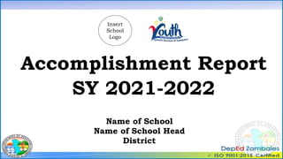 Accomplishment Report
SY 2021-2022
Name of School
Name of School Head
District
Insert
School
Logo
 