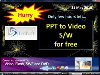 Hurry 31 May 2010 Only few hours left… PPT to Video S/W for free 