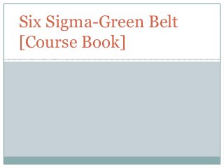 Six Sigma-Green Belt
[Course Book]

 
