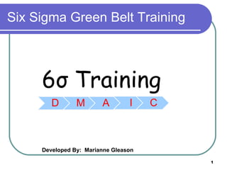 Six Sigma Green Belt Training 6 σ  Training Developed By:  Marianne Gleason 