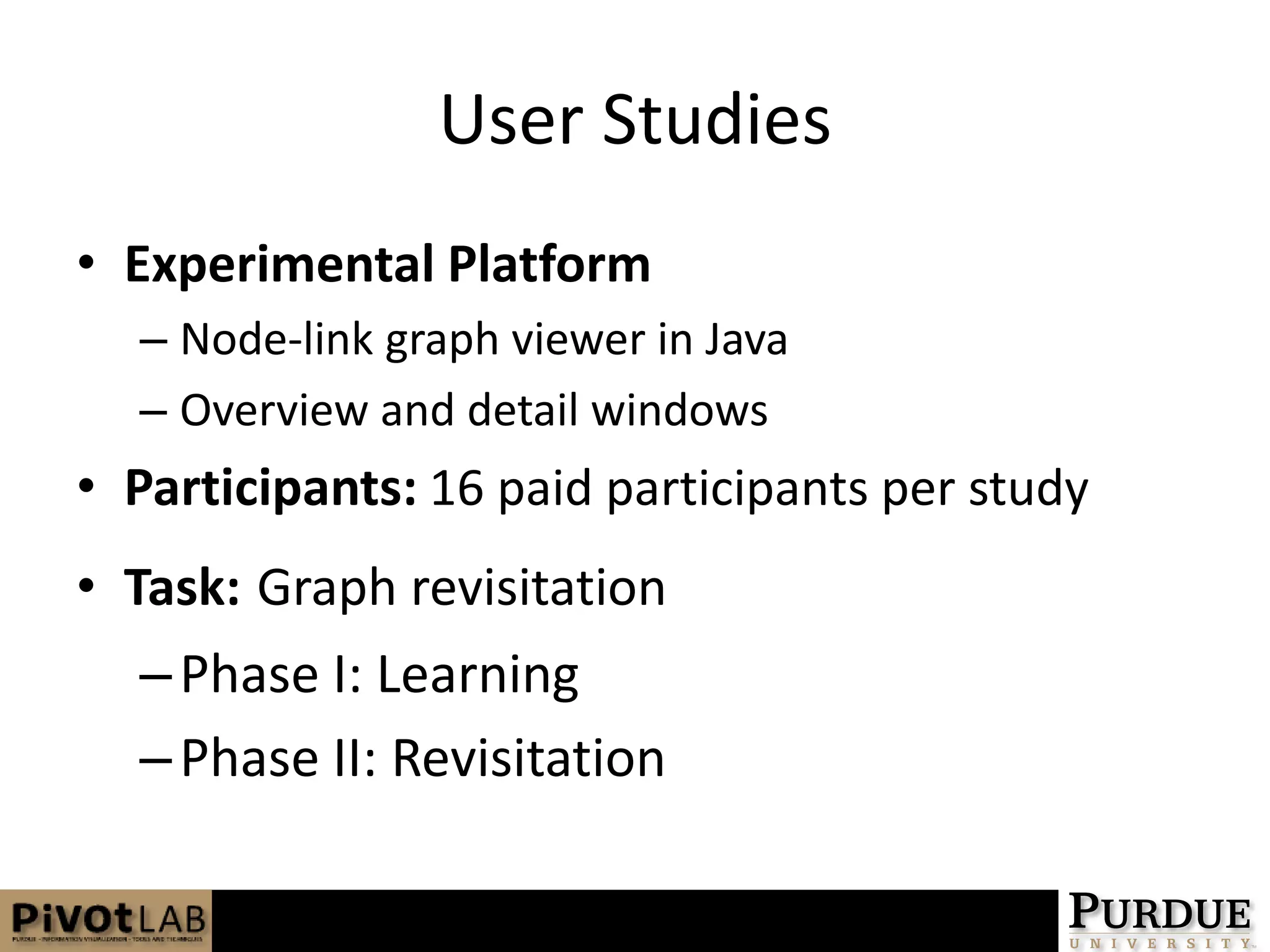 User Studies Experimental PlatformNode-link graph viewer in JavaOverview and detail windowsParticipants:16 paid participants per studyTask:Graph revisitationPhase I: LearningPhase II: Revisitation