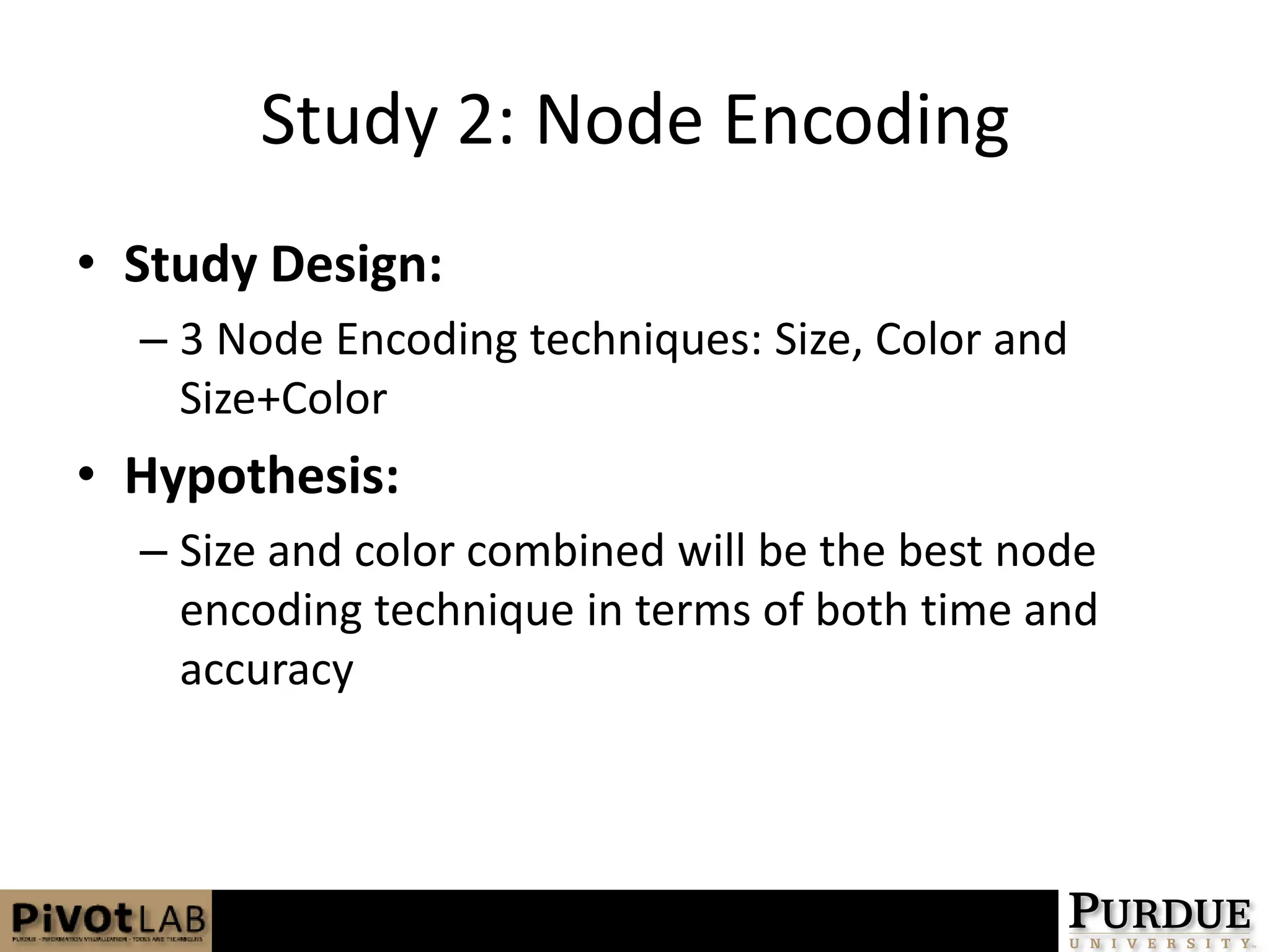 Study 2: Node EncodingStudy Design:3 Node Encoding techniques: Size, Color and Size+ColorHypothesis:Size and color combined will be the best node encoding technique in terms of both time and accuracy