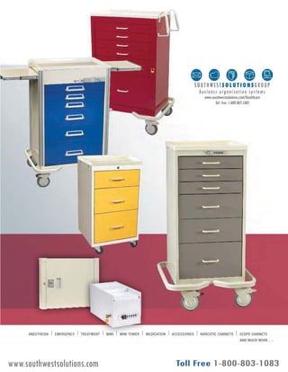 ANESTHESIA EMERGENCY TREATMENT MINI MINI TOWER MEDICATION ACCESSORIES NARCOTIC CABINETS SCOPE CABINETS 
AND MUCH MORE. . . 
www.southwestsolutions.com 
 