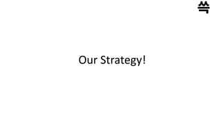 Our Strategy!
 