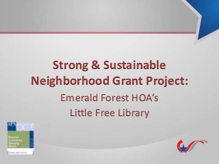 Strong & Sustainable
Neighborhood Grant Project:
Emerald Forest HOA’s
Little Free Library

 