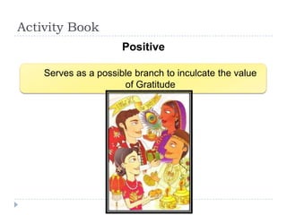 Activity Book
                      Positive

    Serves as a possible branch to inculcate the value
                      of Gratitude
 
