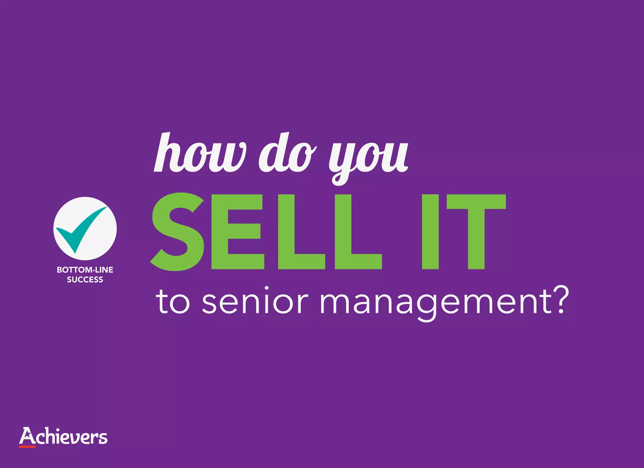 how do you
SELL IT
to senior management?
 