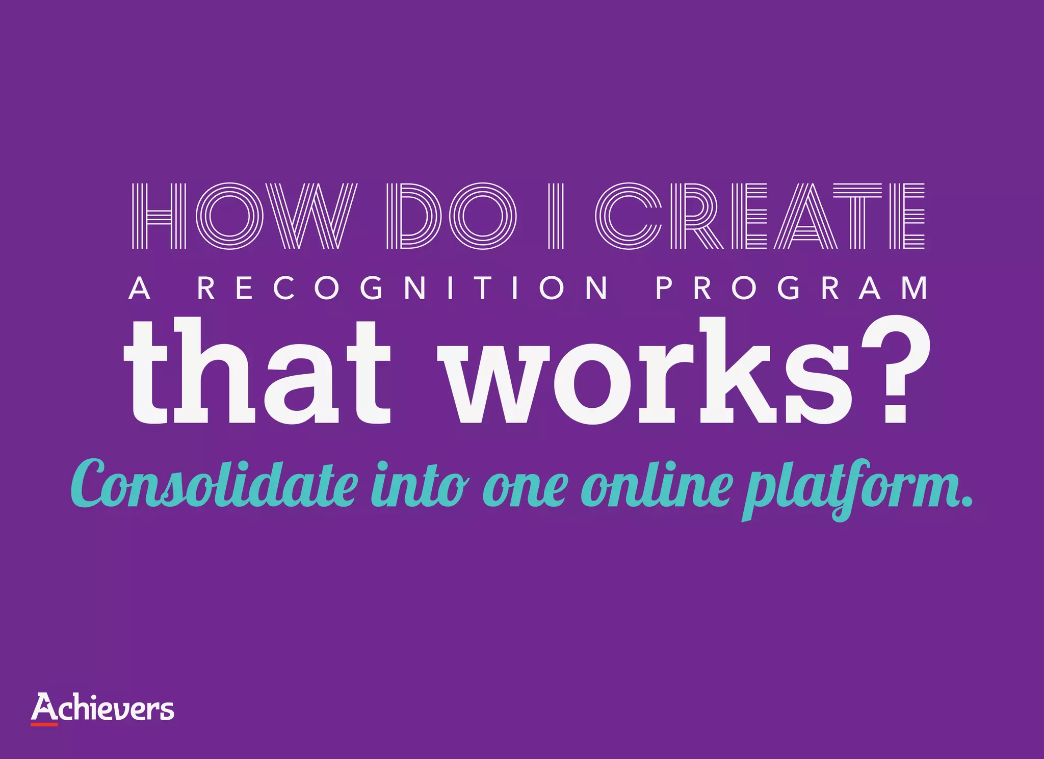 How do I create
  A   R E C O G N I T I O N   P R O G R A M


  that works?
Consolidate into one online platform.
 