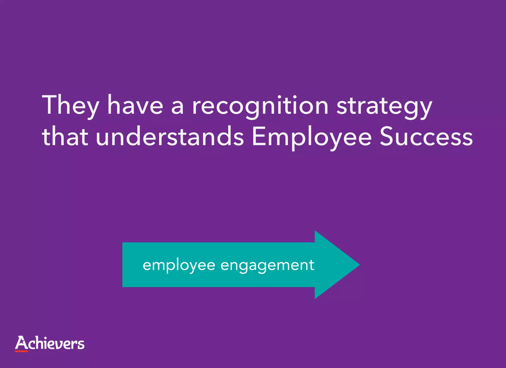 They have a recognition strategy
that understands Employee Success



       employee engagement
 