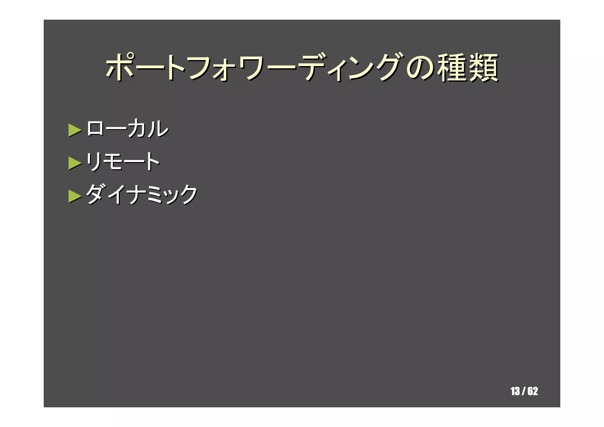 ポートフォワーディングの種類
► ローカル
► リモート
► ダイナミック




                   13 / 62
 