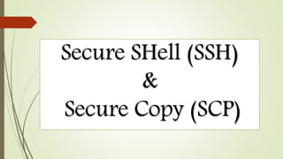 Secure SHell (SSH)
&
Secure Copy (SCP)
 