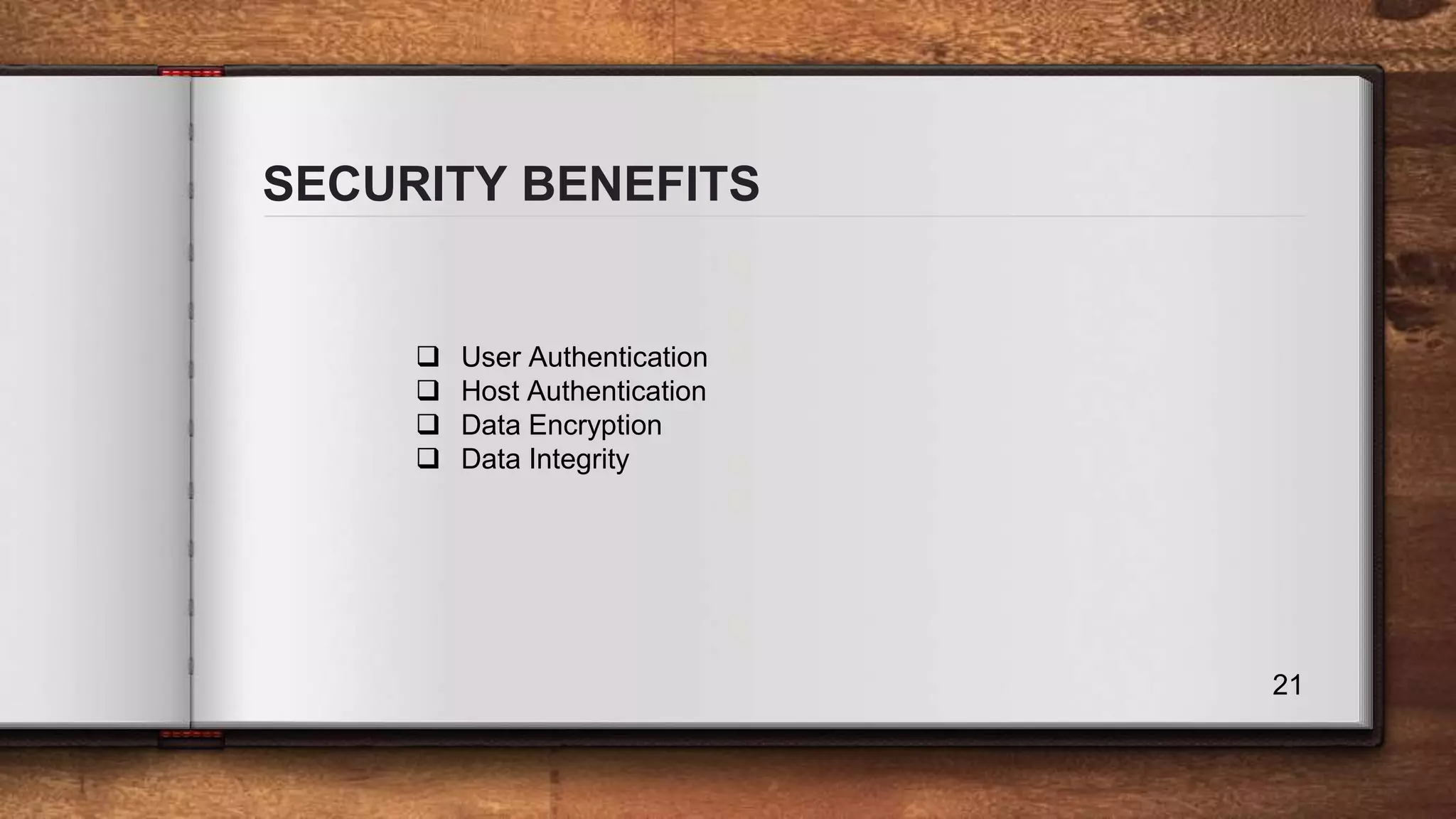 SECURITY BENEFITS 21  User Authentication  Host Authentication  Data Encryption  Data Integrity 