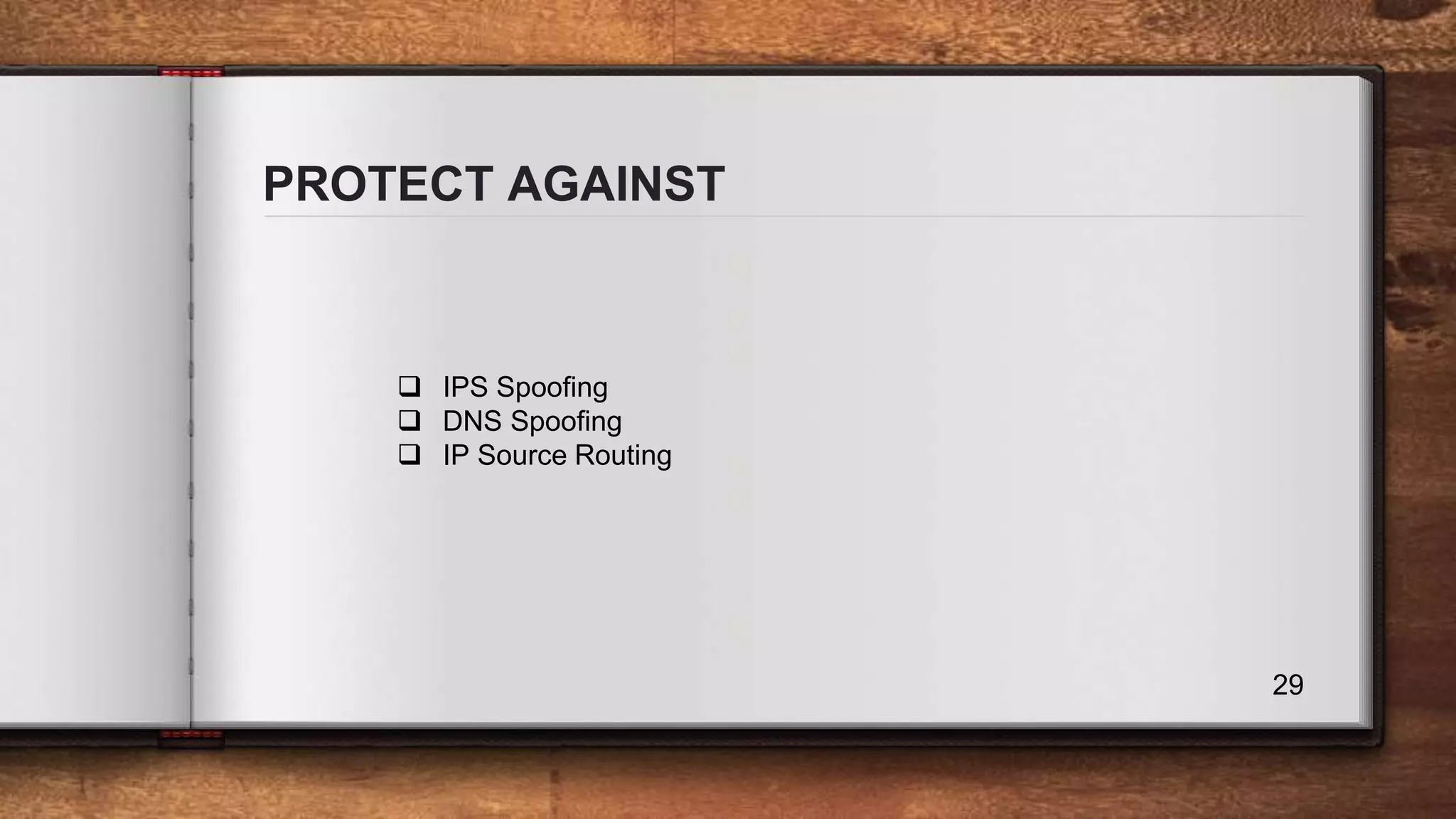 PROTECT AGAINST 29  IPS Spoofing  DNS Spoofing  IP Source Routing 