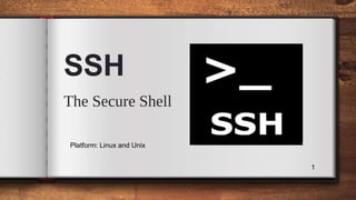 SSH
The Secure Shell
1
Platform: Linux and Unix
 