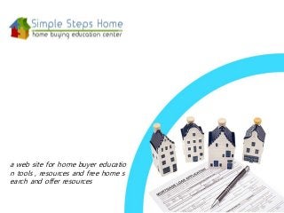 a web site for home buyer educatio
n tools , resources and free home s
earch and offer resources
 