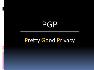 PGP
Pretty Good Privacy
 