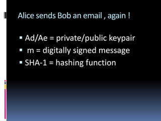 Alice sends Bob an email , again !
 Ad/Ae = private/public keypair
 m = digitally signed message
 SHA-1 = hashing function
 