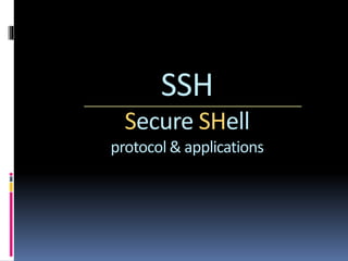 SSH
Secure SHell
protocol & applications
 