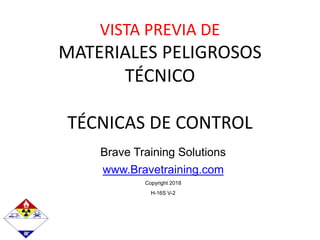 Brave Training Solutions
www.Bravetraining.com
Copyright 2018
H-16S V-2
VISTA PREVIA DE
MATERIALES PELIGROSOS
TÉCNICO
TÉCNICAS DE CONTROL
 