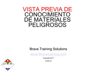 VISTA PREVIA DE
CONOCIMIENTO
DE MATERIALES
PELIGROSOS
Brave Training Solutions
www.Bravetraining.com
Copyright 2017
H19S V2
 
