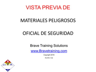 Brave Training Solutions
www.Bravetraining.com
Copyright 2018
H-21S V-2
VISTA PREVIA DE
MATERIALES PELIGROSOS
OFICIAL DE SEGURIDAD
 