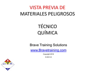Brave Training Solutions
www.Bravetraining.com
Copyright 2018
H-3S V-2
VISTA PREVIA DE
MATERIALES PELIGROSOS
TÉCNICO
QUÍMICA
 