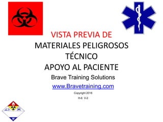 Brave Training Solutions
www.Bravetraining.com
Copyright 2018
H-6 V-2
VISTA PREVIA DE
MATERIALES PELIGROSOS
TÉCNICO
APOYO AL PACIENTE
 