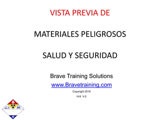 Brave Training Solutions
www.Bravetraining.com
Copyright 2018
H-8 V-2
VISTA PREVIA DE
MATERIALES PELIGROSOS
SALUD Y SEGURIDAD
 