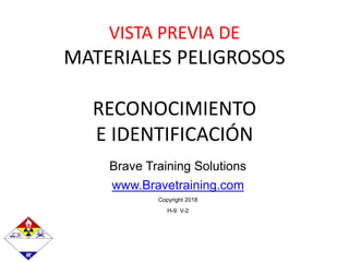 Brave Training Solutions
www.Bravetraining.com
Copyright 2018
H-9 V-2
VISTA PREVIA DE
MATERIALES PELIGROSOS
RECONOCIMIENTO
E IDENTIFICACIÓN
 